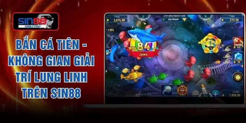 Bắn Cá Tiên - Không Gian Giải Trí Lung Linh Trên SIN88