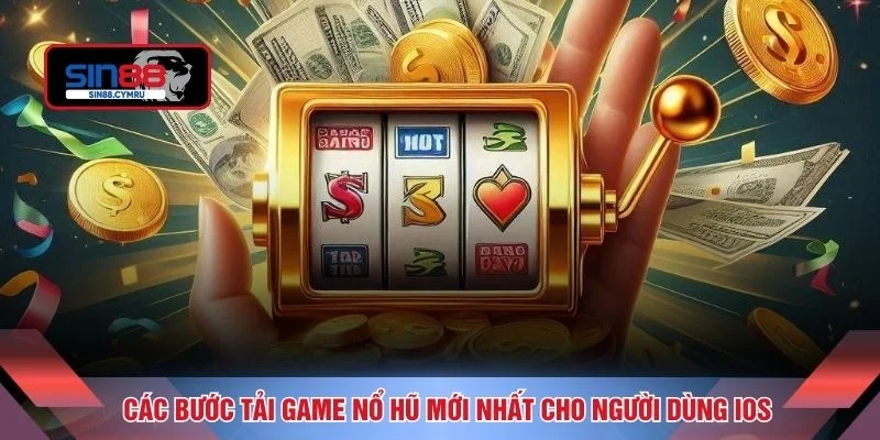 Các bước tải game nổ hũ mới nhất cho người dùng IOS