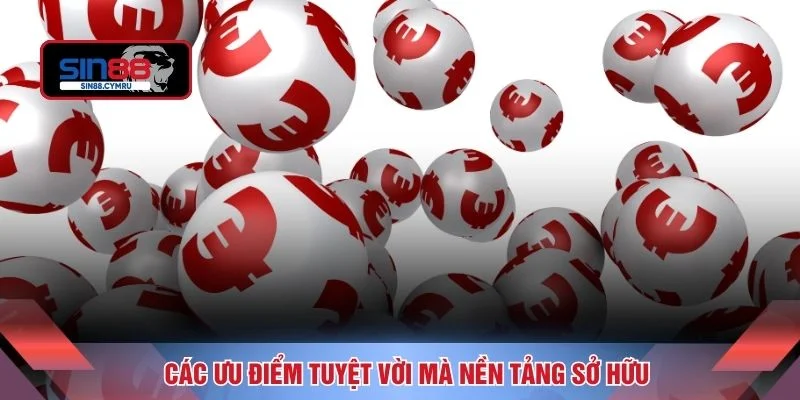Các ưu điểm tuyệt vời mà nền tảng sở hữu