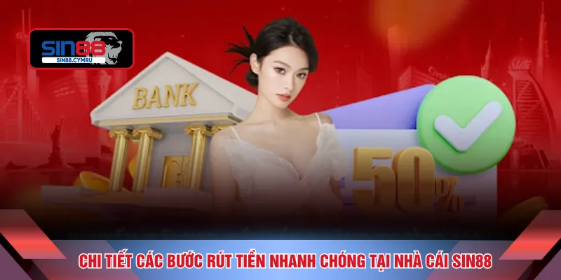 Chi tiết các bước rút tiền nhanh chóng tại nhà cái SIN88