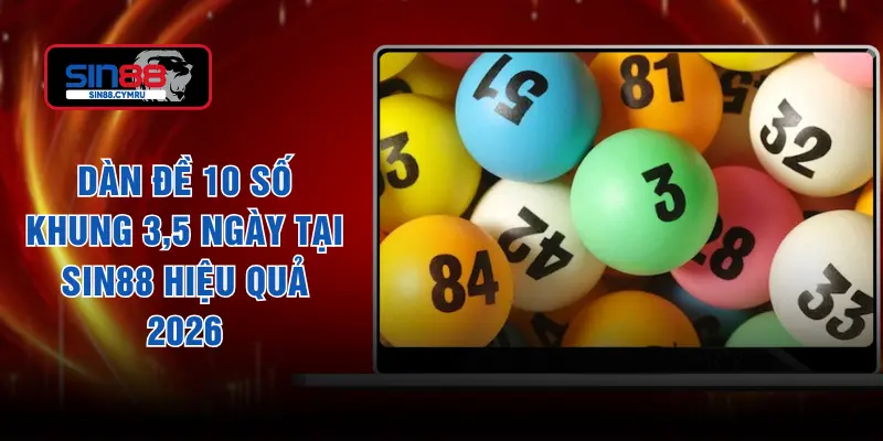 Dàn Đề 10 Số Khung 3,5 Ngày Tại SIN88 Hiệu Quả 2026