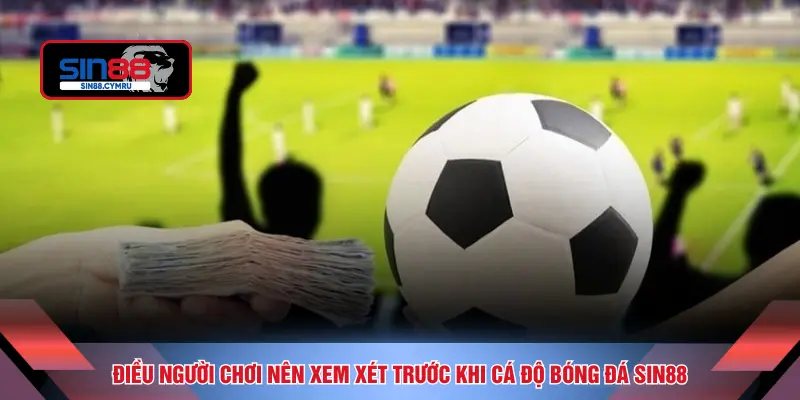 Điều người chơi nên xem xét trước khi cá độ bóng đá SIN88