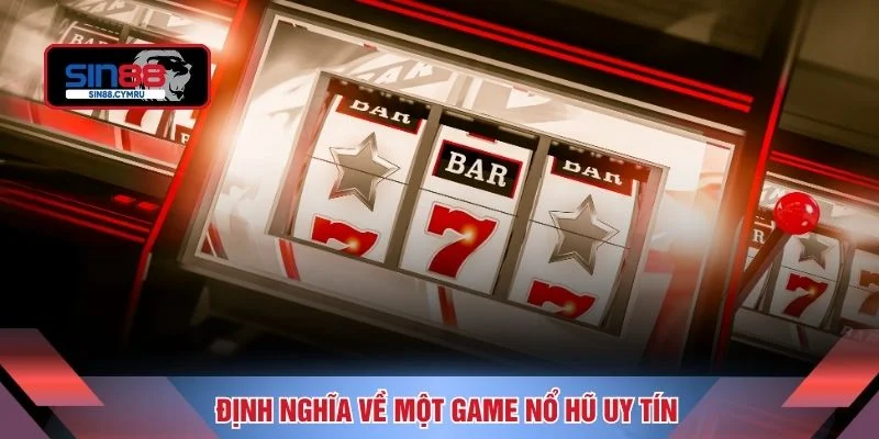 Định nghĩa về một game nổ hũ uy tín