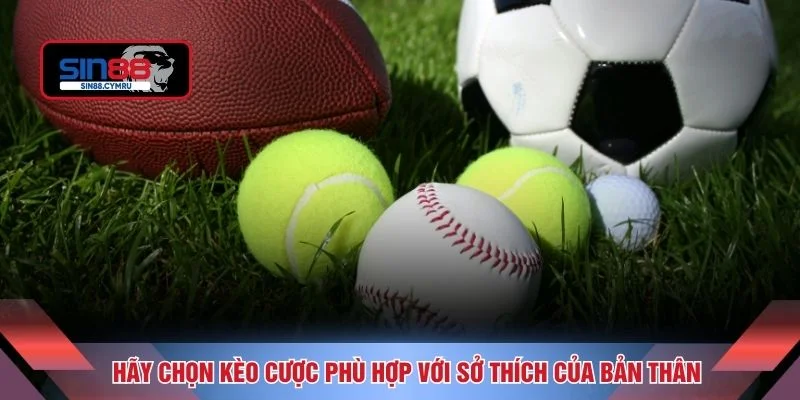 Hãy chọn kèo cược phù hợp với sở thích của bản thân