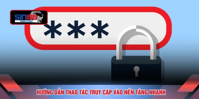 Hướng dẫn thao tác truy cập vào nền tảng nhanh