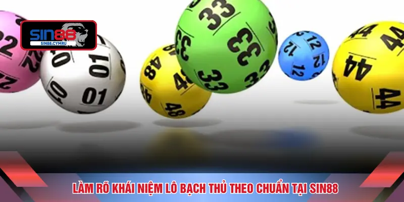 Làm rõ khái niệm lô bạch thủ theo chuẩn tại SIN88