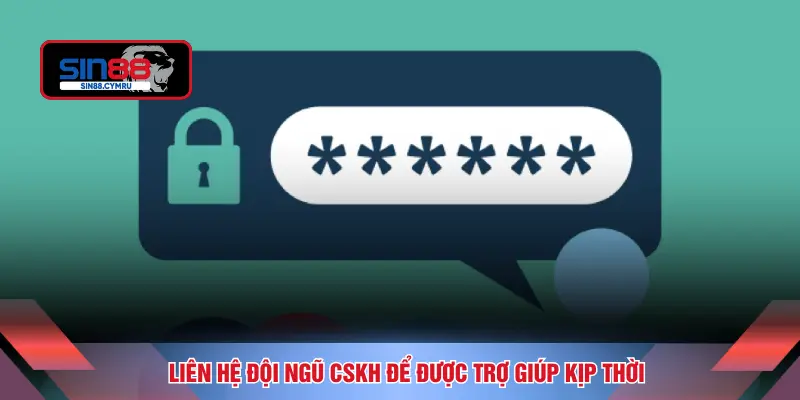 Liên hệ đội ngũ CSKH để được trợ giúp kịp thời