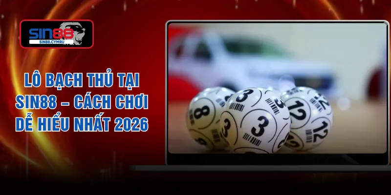 Lô Bạch Thủ Tại SIN88 – Cách Chơi Dễ Hiểu Nhất 2026