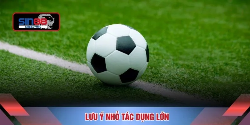 Lưu ý nhỏ tác dụng lớn