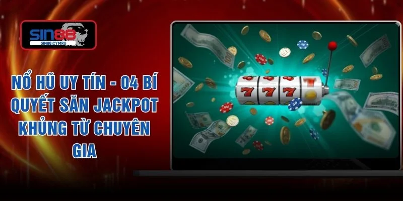 Nổ Hũ Uy Tín - 04 Bí Quyết Săn Jackpot Khủng Từ Chuyên Gia