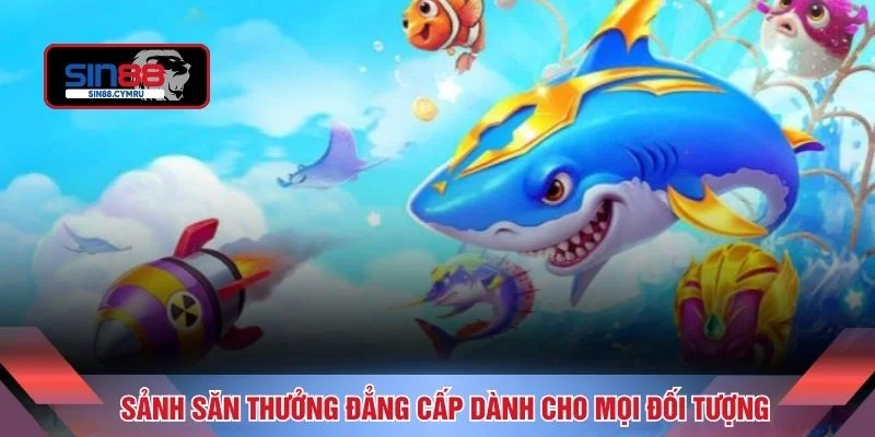 Sảnh săn thưởng đẳng cấp dành cho mọi đối tượng