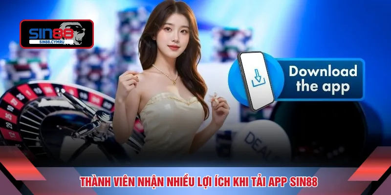 Thành viên nhận nhiều lợi ích khi tải app SIN88