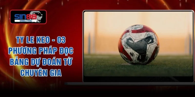 Ty Le Keo - 03 Phương Pháp Đọc Bảng Dự Đoán Từ Chuyên Gia